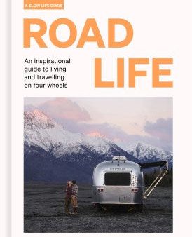 Road Life: An inspirational guide to living and travelling on four wheels For Discount