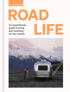 Road Life: An inspirational guide to living and travelling on four wheels For Discount